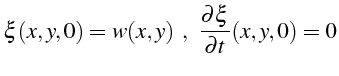 $\displaystyle \xi(x,y,0)=w(x,y)  \„   \frac{\partial\xi}{\partial t}(x,y,0)=0$