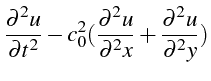 $\displaystyle \frac{\partial^{2}u}{\partial t^{2}}-c_{0}^{2}(\frac{\partial^{2}u}{\partial^{2}x}+\frac{\partial^{2}u}{\partial^{2}y})$