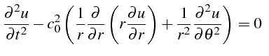 $\displaystyle \frac{\partial^{2}u}{\partial t^{2}}-c_{0}^{2}\left(\frac{1}{r}\f...
...}\right)+\frac{1}{r^{2}}\frac{\partial^{2}u}{\partial\theta^{2}}\right)=0   $