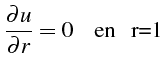 $\displaystyle \frac{\partial u}{\partial r}=0\textrm{  \mbox{   en }  r=1}$