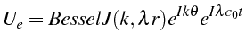 \bgroup\color{black}$\displaystyle U_{e}=BesselJ(k,\lambda r)e^{Ik\theta}e^{I\lambda c_{0}t}$\egroup