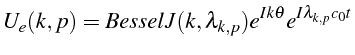 \bgroup\color{black}$\displaystyle U_{e}(k,p)=BesselJ(k,\lambda_{k,p})e^{Ik\theta}e^{I\lambda_{k,p}c_{0}t}$\egroup