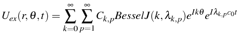 $\displaystyle U_{ex}(r,\theta,t)=\sum_{k=0}^{\infty}\sum_{p=1}^{\infty}C_{k,p}BesselJ(k,\lambda_{k,p})e^{Ik\theta}e^{I\lambda_{k,p}c_{0}t}$