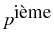 \bgroup\color{black}$ p^{\mbox{i\\lq {e}me}}$\egroup