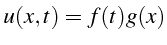 $\displaystyle u(x,t)=f(t)g(x)$