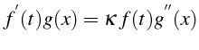 $\displaystyle f^{^{\prime}}(t)g(x)=\kappa  f(t)g^{^{\prime\prime}}(x)$