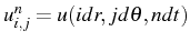 \bgroup\color{black}$ u_{i,j}^{n}=u(idr,jd\theta,ndt)$\egroup