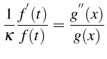 $\displaystyle \frac{1}{\kappa}\frac{f^{^{\prime}}(t)}{f(t)}=\frac{g^{^{\prime\prime}}(x)}{g(x)}$