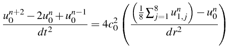 \bgroup\color{black}$\displaystyle \frac{u_{0}^{n+2}-2u_{0}^{n}+u_{0}^{n-1}}{dt^...
...ft(\frac{1}{8}\sum_{j=1}^{8}u_{1,j}^{n}\right)-u_{0}^{n}}{dr^{2}}\right)$\egroup