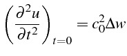 \bgroup\color{black}$\displaystyle \left(\frac{\partial^{2}u}{\partial t^{2}}\right)_{t=0}=c_{0}^{2}\Delta w$\egroup