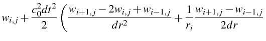 $\displaystyle w_{i,j}+\frac{c_{0}^{2}dt^{2}}{2}\left(\frac{w_{i+1,j}-2w_{i,j}+w_{i-1,j}}{dr^{2}}+\frac{1}{r_{i}}\frac{w_{i+1,j}-w_{i-1,j}}{2dr}\right.$