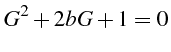 $\displaystyle G^{2}+2bG+1=0$