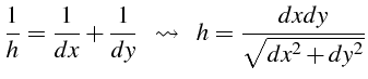 $\displaystyle \frac{1}{h}=\frac{1}{dx}+\frac{1}{dy}    \leadsto     h=\frac{dxdy}{\sqrt{dx^{2}+dy^{2}}}$