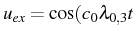 \bgroup\color{black}$ u_{ex}=\cos(c_{0}\lambda_{0,3}t$\egroup