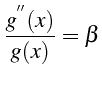 $\displaystyle \frac{g^{^{\prime\prime}}(x)}{g(x)}=\beta$