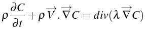 \bgroup\color{black}$\displaystyle \rho\frac{\partial C}{\partial t}+\rho\overrightarrow{V}.\overrightarrow{\nabla}C=div(\lambda\overrightarrow{\nabla}C)$\egroup