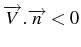 \bgroup\color{black}$ \overrightarrow{V}.\overrightarrow{n}<0$\egroup