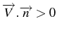 \bgroup\color{black}$ \overrightarrow{V}.\overrightarrow{n}>0$\egroup