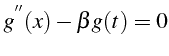 $\displaystyle g^{^{\prime\prime}}(x)-\beta g(t)=0$