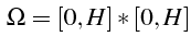 $\displaystyle  \Omega=[0,H]*[0,H]$