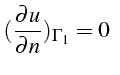 $\displaystyle (\frac{\partial u}{\partial n})_{\Gamma_{1}}=0   $