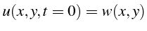 $\displaystyle u(x,y,t=0)=w(x,y)\textrm{}$