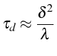 \bgroup\color{black}$\displaystyle \tau_{d}\approx\frac{\delta^{2}}{\lambda}$\egroup