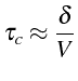 \bgroup\color{black}$\displaystyle \tau_{c}\approx\frac{\delta}{V}$\egroup