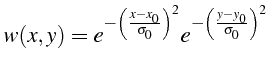 $\displaystyle w(x,y)=e^{-\left(\frac{x-x_{0}}{\sigma_{0}}\right)^{2}}e^{-\left(\frac{y-y_{0}}{\sigma_{0}}\right)^{2}}$