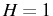 \bgroup\color{black}$ H=1$\egroup