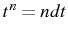 \bgroup\color{black}$ t^{n}=ndt$\egroup