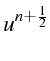 $\displaystyle u^{n+\frac{1}{2}}$