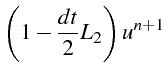 $\displaystyle \left(1-\frac{dt}{2}L_{2}\right)u^{n+1}$