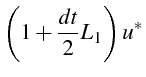 $\displaystyle \left(1+\frac{dt}{2}L_{1}\right)u^{*}$