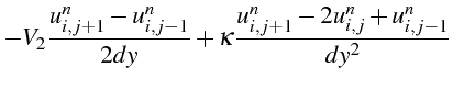 $\displaystyle -V_{2}\frac{u_{i,j+1}^{n}-u_{i,j-1}^{n}}{2dy}+\kappa\frac{u_{i,j+1}^{n}-2u_{i,j}^{n}+u_{i,j-1}^{n}}{dy^{2}}$