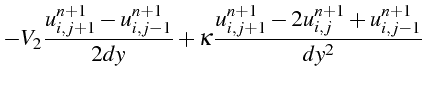 $\displaystyle -V_{2}\frac{u_{i,j+1}^{n+1}-u_{i,j-1}^{n+1}}{2dy}+\kappa\frac{u_{i,j+1}^{n+1}-2u_{i,j}^{n+1}+u_{i,j-1}^{n+1}}{dy^{2}}$