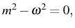 \bgroup\color{black}$ m^{2}-\omega^{2}=0,$\egroup