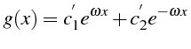 \bgroup\color{black}$\displaystyle g(x)=c_{1}^{^{\prime}}e^{\omega x}+c_{2}^{^{\prime}}e^{-\omega x}$\egroup