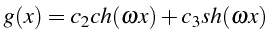 \bgroup\color{black}$\displaystyle g(x)=c_{2}ch(\omega x)+c_{3}sh(\omega x)$\egroup