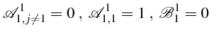 $\displaystyle \mathcal{A}_{1,j\neq1}^{1}=0 \„  \mathcal{A}_{1,1}^{1}=1\;,  \mathcal{B}_{1}^{1}=0  $