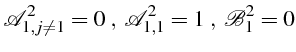 $\displaystyle \mathcal{A}_{1,j\neq1}^{2}=0 \„  \mathcal{A}_{1,1}^{2}=1\;,  \mathcal{B}_{1}^{2}=0$