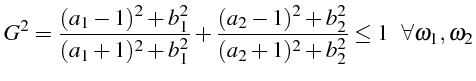 \bgroup\color{black}$\displaystyle G^{2}=\frac{(a_{1}-1)^{2}+b_{1}^{2}}{(a_{1}+1...
...{2}}{(a_{2}+1)^{2}+b_{2}^{2}}\leq1     \forall\omega_{1},\omega_{2}$\egroup