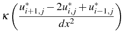 $\displaystyle \kappa\left(\frac{u_{i+1,j}^{*}-2u_{i,j}^{*}+u_{i-1,j}^{*}}{dx^{2}}\right)$