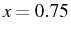 \bgroup\color{black}$ x=0.75$\egroup