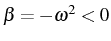 \bgroup\color{black}$ \beta=-\omega^{2}<0$\egroup