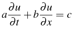 $\displaystyle a\frac{\partial u}{\partial t}+b\frac{\partial u}{\partial x}=c$