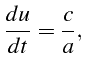 \bgroup\color{black}$\displaystyle \frac{du}{dt}=\frac{c}{a},  $\egroup