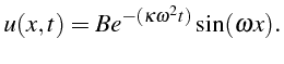 \bgroup\color{black}$\displaystyle u(x,t)=Be^{-(\kappa\omega^{2}t)}\sin(\omega x).$\egroup