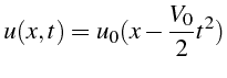 \bgroup\color{black}$\displaystyle u(x,t)=u_{0}(x-\frac{V_{0}}{2}t^{2})$\egroup