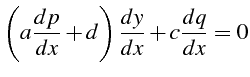 $\displaystyle \left(a\frac{dp}{dx}+d\right)\frac{dy}{dx}+c\frac{dq}{dx}=0$